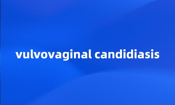 vulvovaginal candidiasis