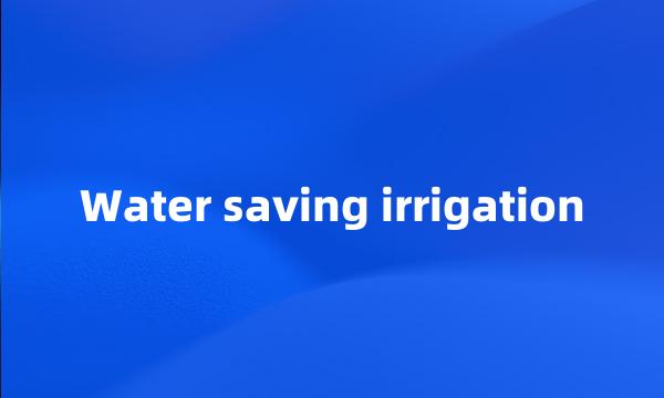 Water saving irrigation