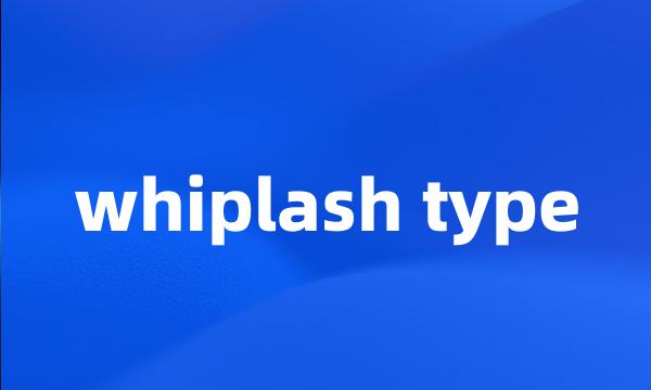 whiplash type