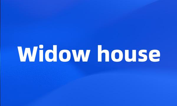 Widow house