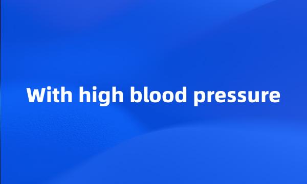 With high blood pressure