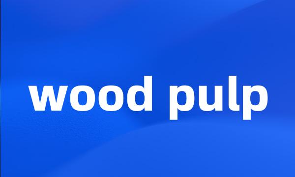 wood pulp