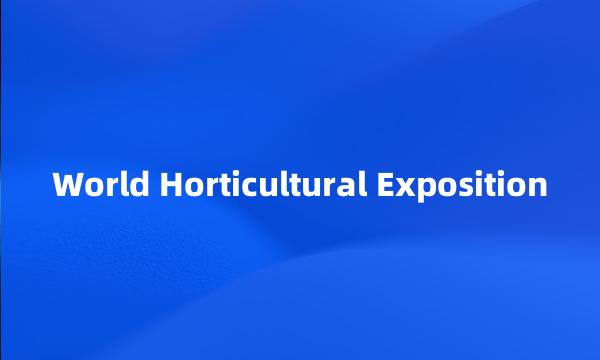 World Horticultural Exposition