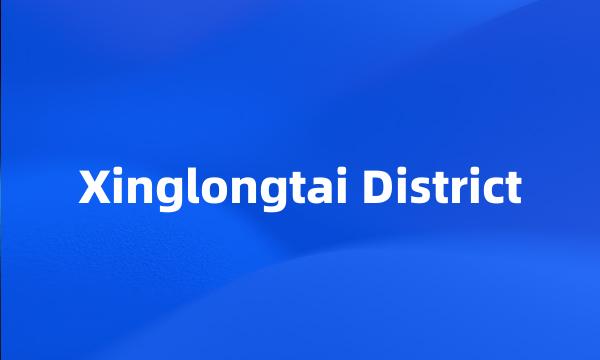 Xinglongtai District