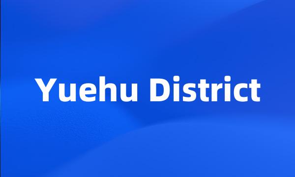 Yuehu District