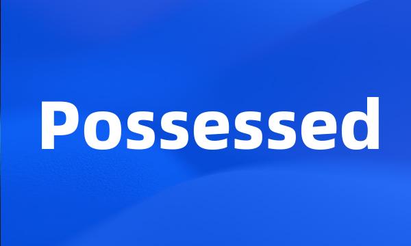 Possessed