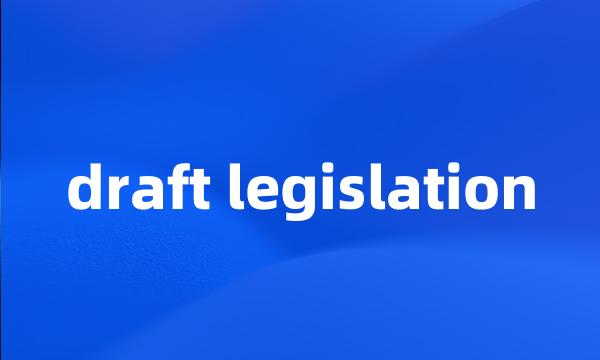 draft legislation