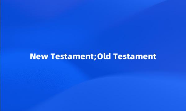 New Testament;Old Testament