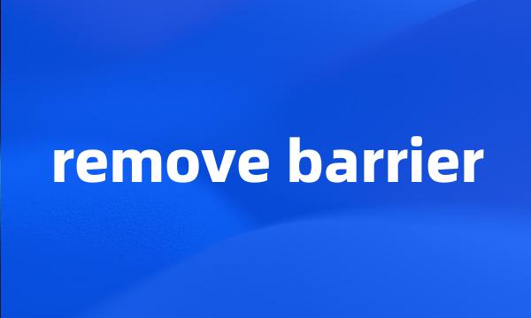 remove barrier