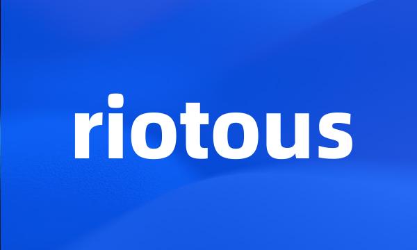 riotous