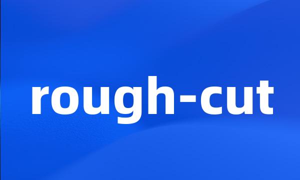 rough-cut