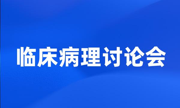 临床病理讨论会