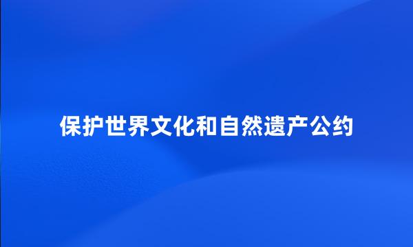 保护世界文化和自然遗产公约