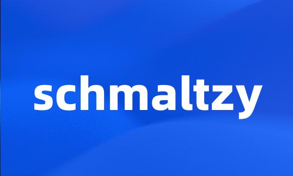 schmaltzy