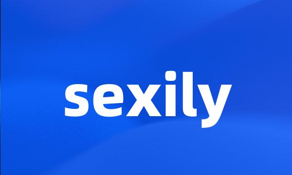 sexily