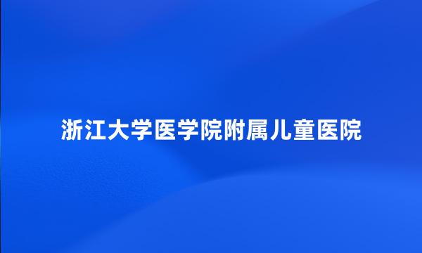 浙江大学医学院附属儿童医院