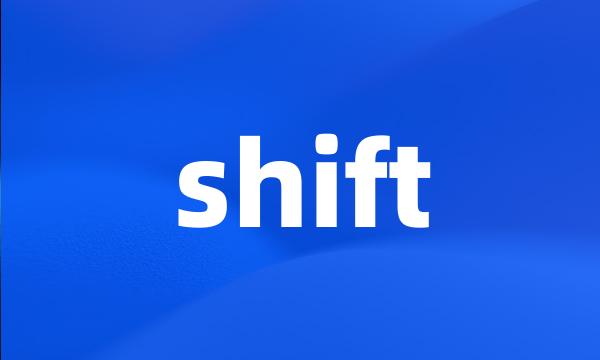 shift