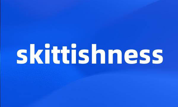 skittishness