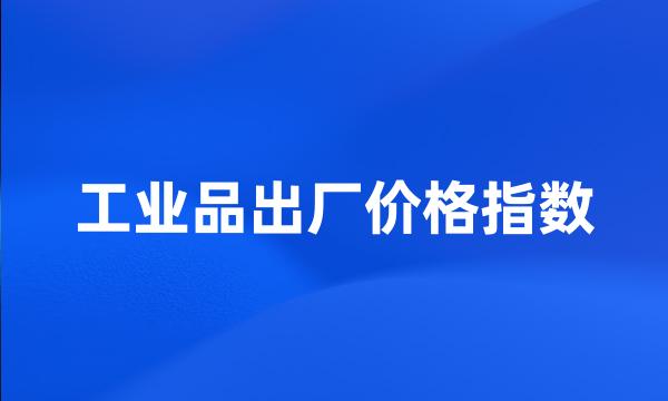 工业品出厂价格指数