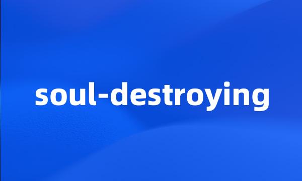 soul-destroying