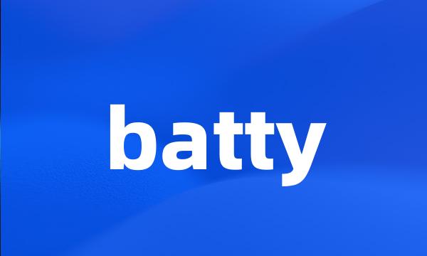 batty