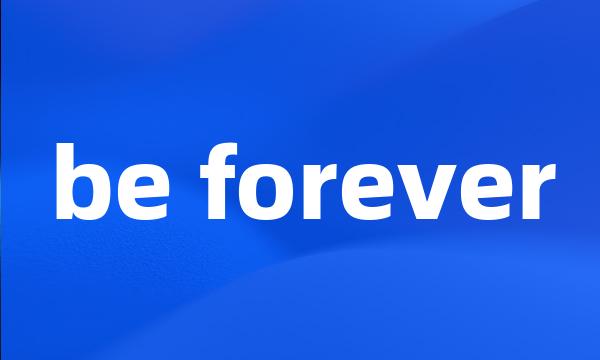be forever