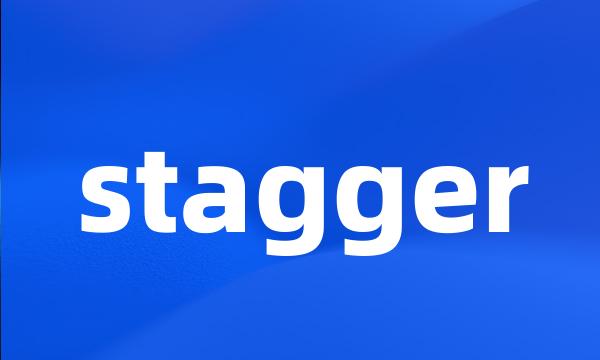 stagger